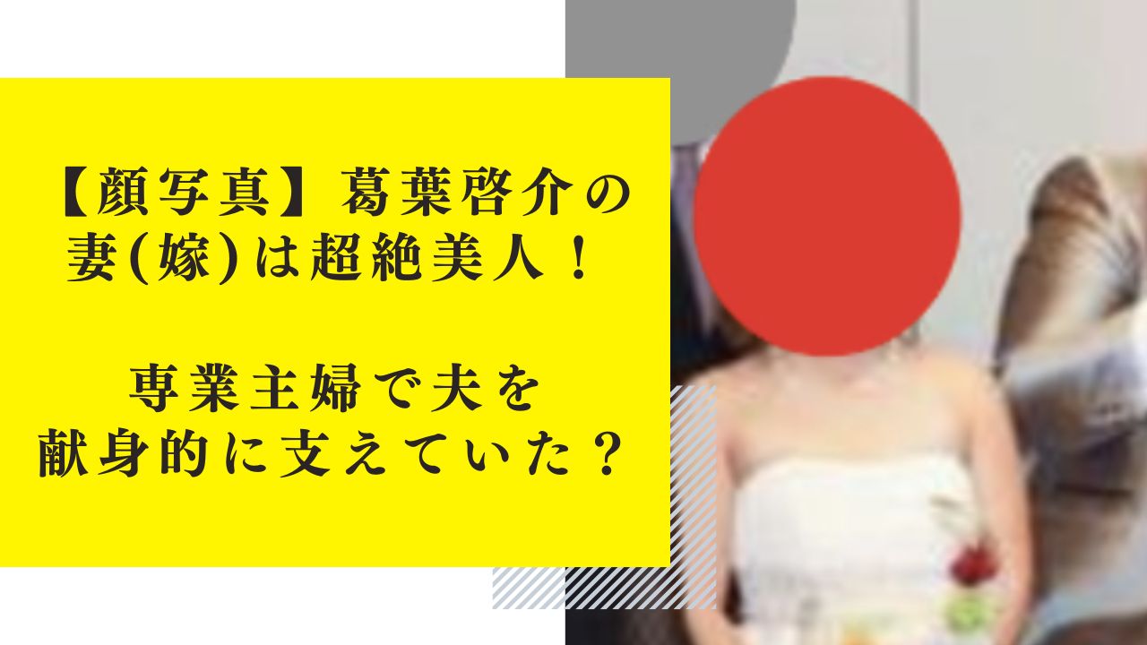 【顔写真】葛葉啓介の妻(嫁)は超絶美人！専業主婦で夫を献身的に支えていた？