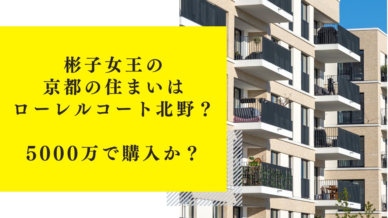 彬子女王の京都の住まいはローレルコート京都北野？5000万で購入か？